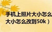 手机上照片大小怎么改到50kb（手机上照片大小怎么改到50k）