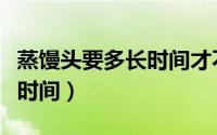 蒸馒头要多长时间才不会塌陷（蒸馒头要多长时间）