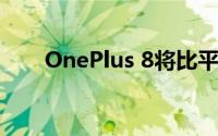 OnePlus 8将比平时提前一个月发布