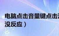 电脑点击音量键点击没反应（电脑音量键点击没反应）