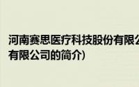 河南赛思医疗科技股份有限公司(关于河南赛思医疗科技股份有限公司的简介)