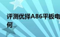 评测优择A86平板电脑怎么样以及智器U7如何