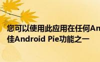 您可以使用此应用在任何Android手机上获得像素专有的最佳Android Pie功能之一