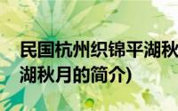 民国杭州织锦平湖秋月(关于民国杭州织锦平湖秋月的简介)