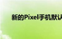 新的Pixel手机默认无需修饰即可拍照