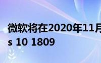 微软将在2020年11月之前继续支持Windows 10 1809