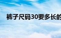 裤子尺码30要多长的皮带（裤子尺码30）