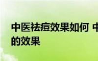 中医祛痘效果如何 中医中药治疗痤疮有很好的效果