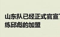 山东队已经正式官宣了上个赛季联赛最佳主教练邱彪的加盟