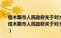 佳木斯市人民政府关于对大气污染源进行整治的通告（关于佳木斯市人民政府关于对大气污染源进行整治的通告的简介）