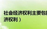 社会经济权利主要包括劳动权休息权（社会经济权利）