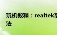 玩机教程：realtek高清晰音频管理器设置方法