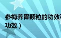 参梅养胃颗粒的功效和主治（参梅养胃颗粒的功效）