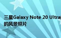 三星Galaxy Note 20 Ultra的相机拍摄了所有这些令人惊叹的风景照片