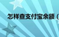 怎样查支付宝余额（怎样查支付宝余额）