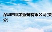 深圳市雪凌服饰有限公司(关于深圳市雪凌服饰有限公司的简介)