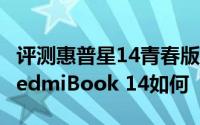 评测惠普星14青春版外观颜值如何以及小米RedmiBook 14如何