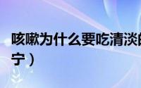 咳嗽为什么要吃清淡的（咳嗽为什么要吃顺尔宁）