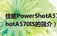 佳能PowerShotA570IS（关于佳能PowerShotA570IS的简介）