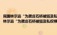 民国林尔嘉“为菽庄石桥被毁及私权横受侵害事谨告同胞书”(关于民国林尔嘉“为菽庄石桥被毁及私权横受侵害事谨告同胞书”的简介)