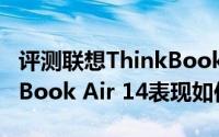 评测联想ThinkBook 14怎么样以及雷神MixBook Air 14表现如何