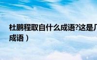 杜鹏程取自什么成语?这是几年级的题目（杜鹏程取自什么成语）