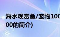 海水观赏鱼/宠物100(关于海水观赏鱼/宠物100的简介)