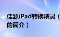 佳源iPad转换精灵（关于佳源iPad转换精灵的简介）