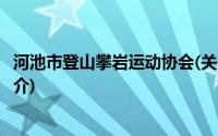 河池市登山攀岩运动协会(关于河池市登山攀岩运动协会的简介)