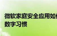 微软家庭安全应用如何帮助你培养孩子健康的数字习惯