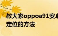 教大家oppoa91安卓系统的手机要怎么打开定位的方法