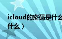 icloud的密码是什么意思啊（icloud密码是什么）