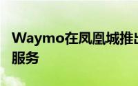 Waymo在凤凰城推出了完全无人驾驶出租车服务