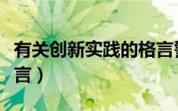 有关创新实践的格言警句（有关创新实践的格言）