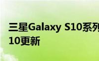 三星Galaxy S10系列已获得稳定的Android 10更新