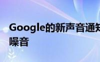 Google的新声音通知提醒Android用户严重噪音