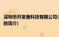 深圳市开发者科技有限公司(关于深圳市开发者科技有限公司的简介)