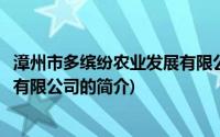 漳州市多缤纷农业发展有限公司(关于漳州市多缤纷农业发展有限公司的简介)