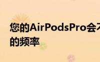 您的AirPodsPro会不断调整每只耳朵接收到的频率