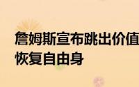 詹姆斯宣布跳出价值5140万美元的球员选项恢复自由身