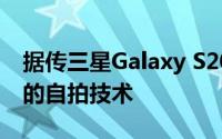 据传三星Galaxy S20将配备超宽摄像头和新的自拍技术