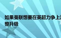 如果曼联想要在英超力争上游那么阵容就必须进行大规模调整升级