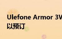 Ulefone Armor 3W和Armor 3WT现在可以预订