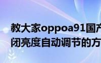 教大家oppoa91国产安卓系统手机在哪里关闭亮度自动调节的方法