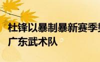 杜锋以暴制暴新赛季势必要将广东男篮打造成广东武术队