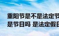 重阳节是不是法定节假日2020 2020重阳节是节日吗 是法定假日吗