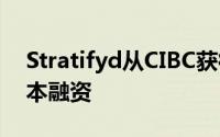 Stratifyd从CIBC获得1000万美元的增长资本融资