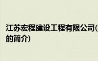 江苏宏程建设工程有限公司(关于江苏宏程建设工程有限公司的简介)