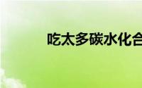 吃太多碳水化合物的8个副作用