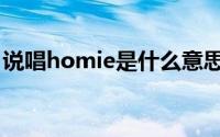 说唱homie是什么意思（homie是什么意思）